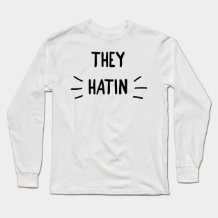 they hatin Long Sleeve T-Shirt